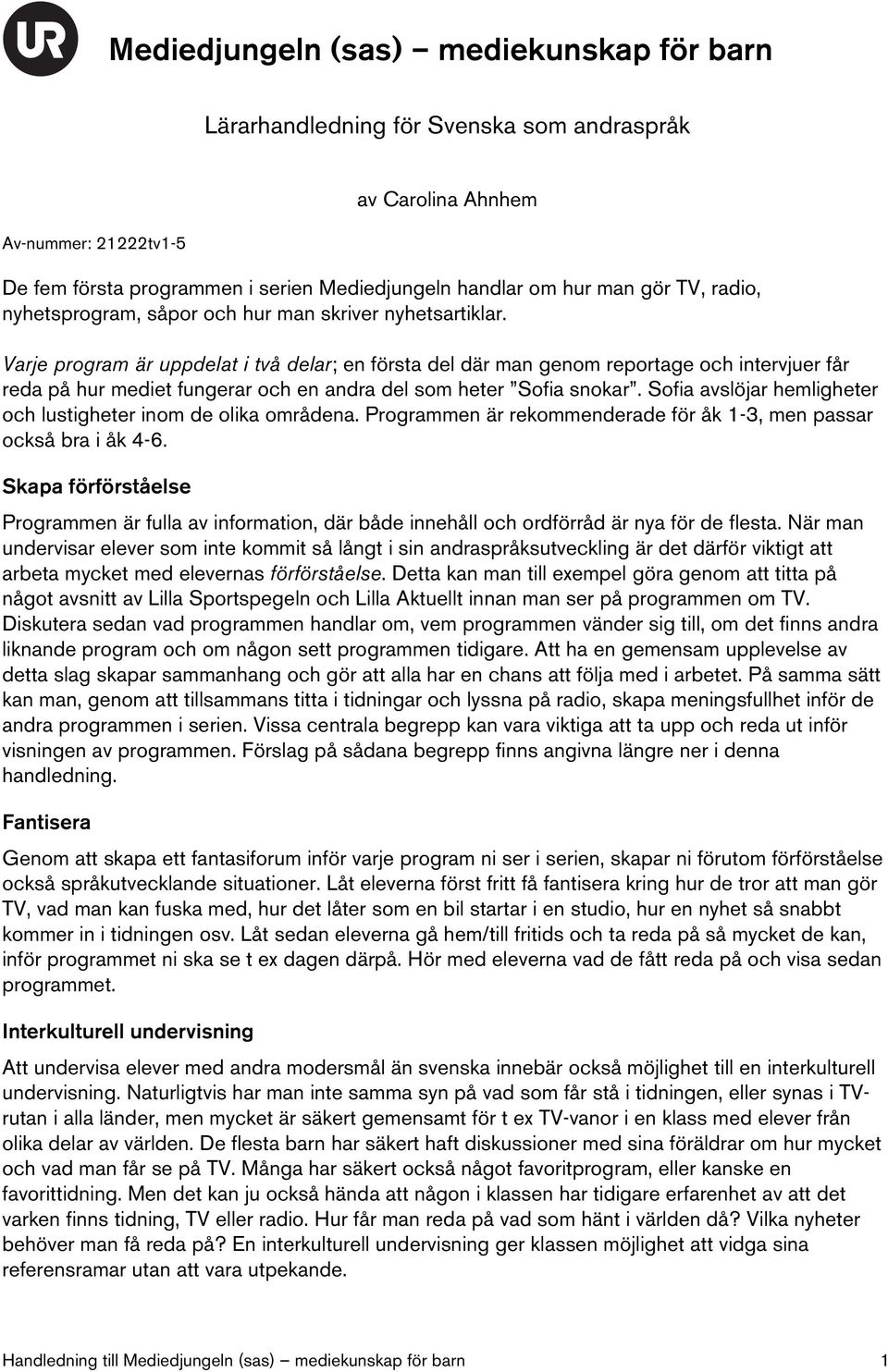 Sofia avslöjar hemligheter och lustigheter inom de olika områdena. Programmen är rekommenderade för åk 1-3, men passar också bra i åk 4-6.