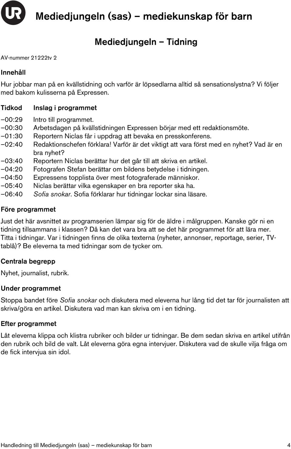 02:40 Redaktionschefen förklara! Varför är det viktigt att vara först med en nyhet? Vad är en bra nyhet? 03:40 Reportern Niclas berättar hur det går till att skriva en artikel.