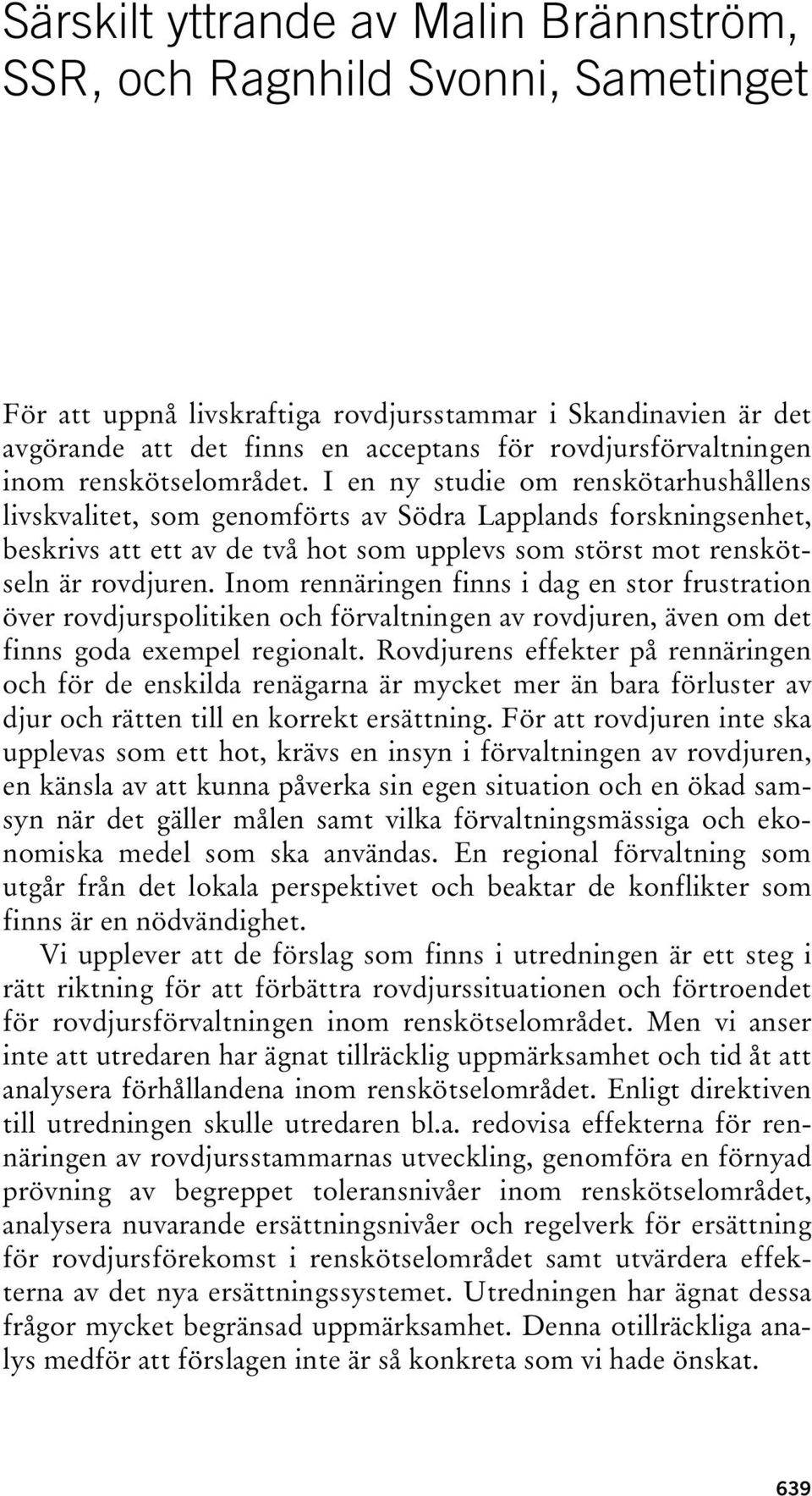 I en ny studie om renskötarhushållens livskvalitet, som genomförts av Södra Lapplands forskningsenhet, beskrivs att ett av de två hot som upplevs som störst mot renskötseln är rovdjuren.