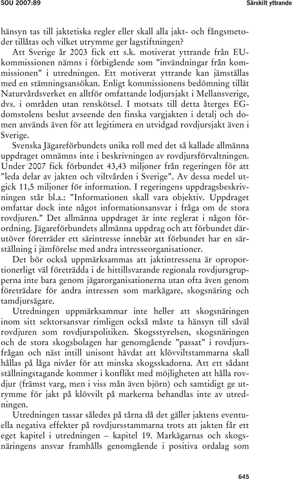 I motsats till detta återges EGdomstolens beslut avseende den finska vargjakten i detalj och domen används även för att legitimera en utvidgad rovdjursjakt även i Sverige.