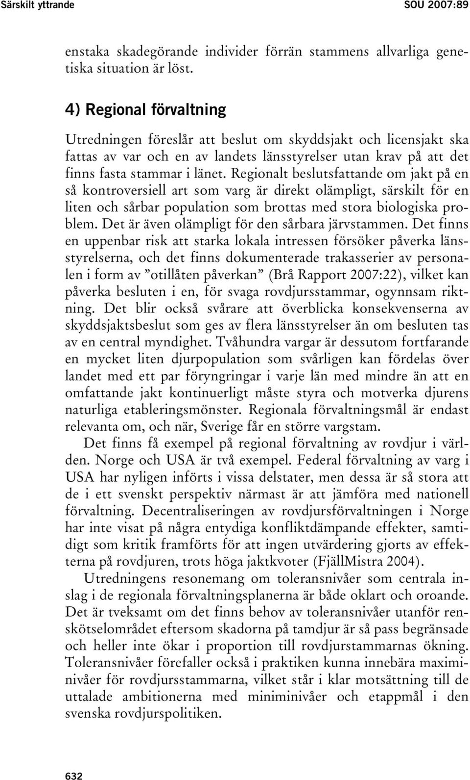 Regionalt beslutsfattande om jakt på en så kontroversiell art som varg är direkt olämpligt, särskilt för en liten och sårbar population som brottas med stora biologiska problem.