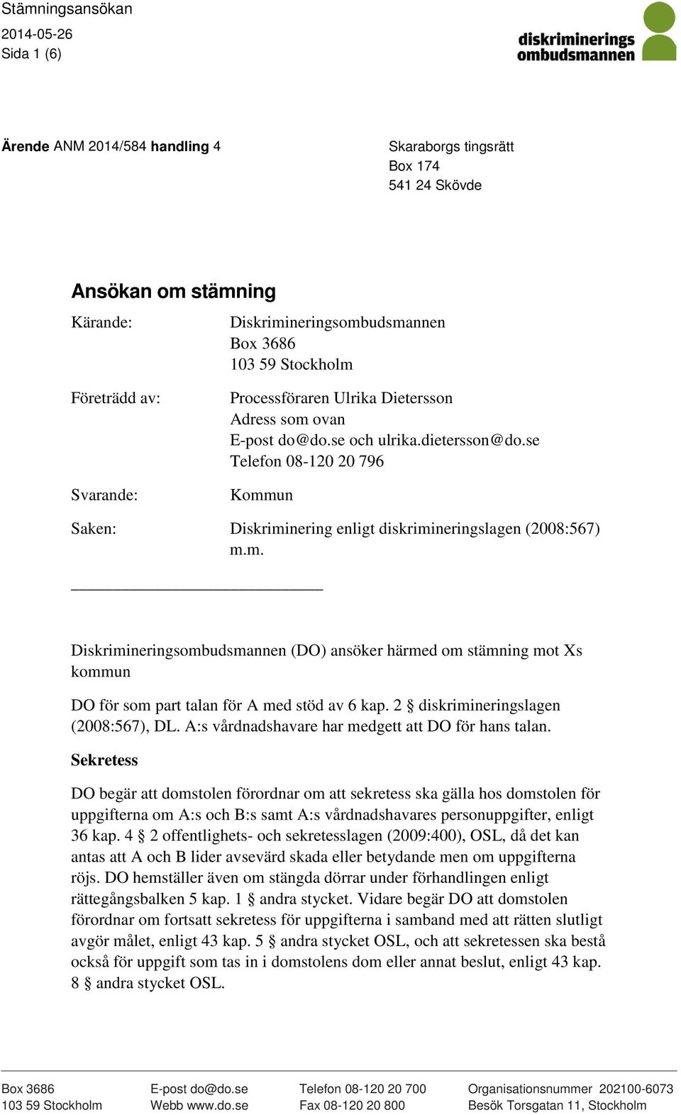 se Telefon 08-120 20 796 Kommun Diskriminering enligt diskrimineringslagen (2008:567) m.m. Diskrimineringsombudsmannen (DO) ansöker härmed om stämning mot Xs kommun DO för som part talan för A med stöd av 6 kap.