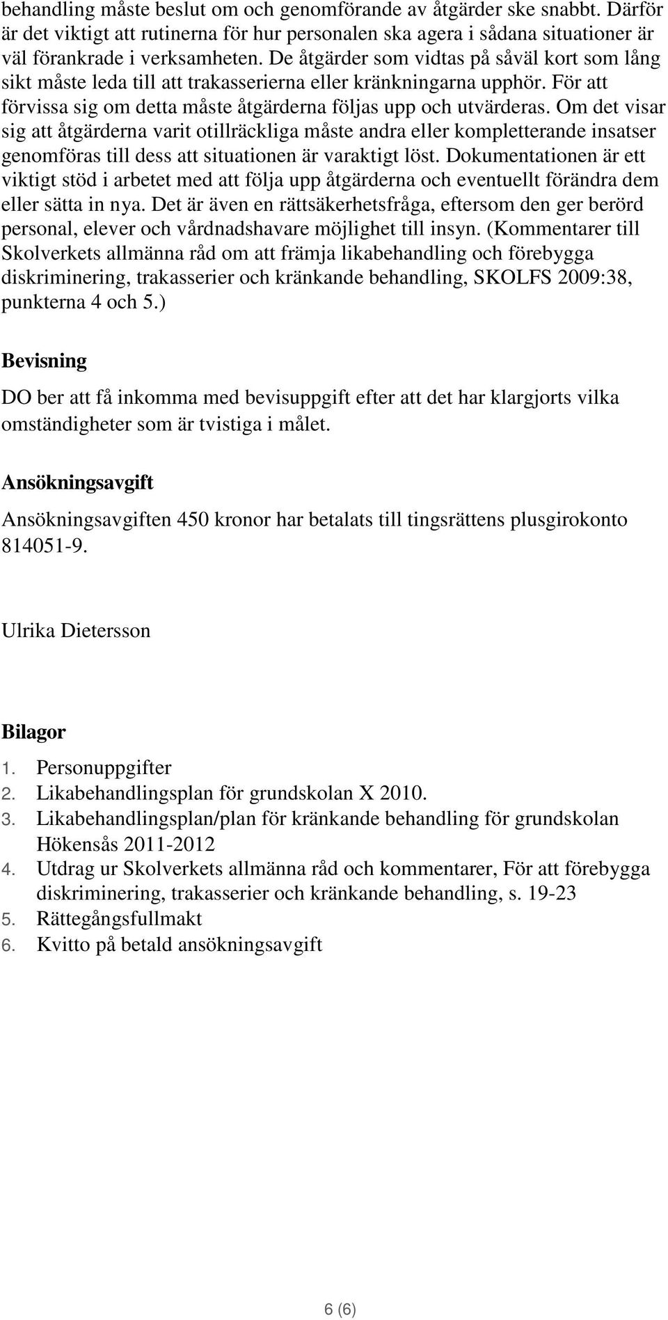 Om det visar sig att åtgärderna varit otillräckliga måste andra eller kompletterande insatser genomföras till dess att situationen är varaktigt löst.