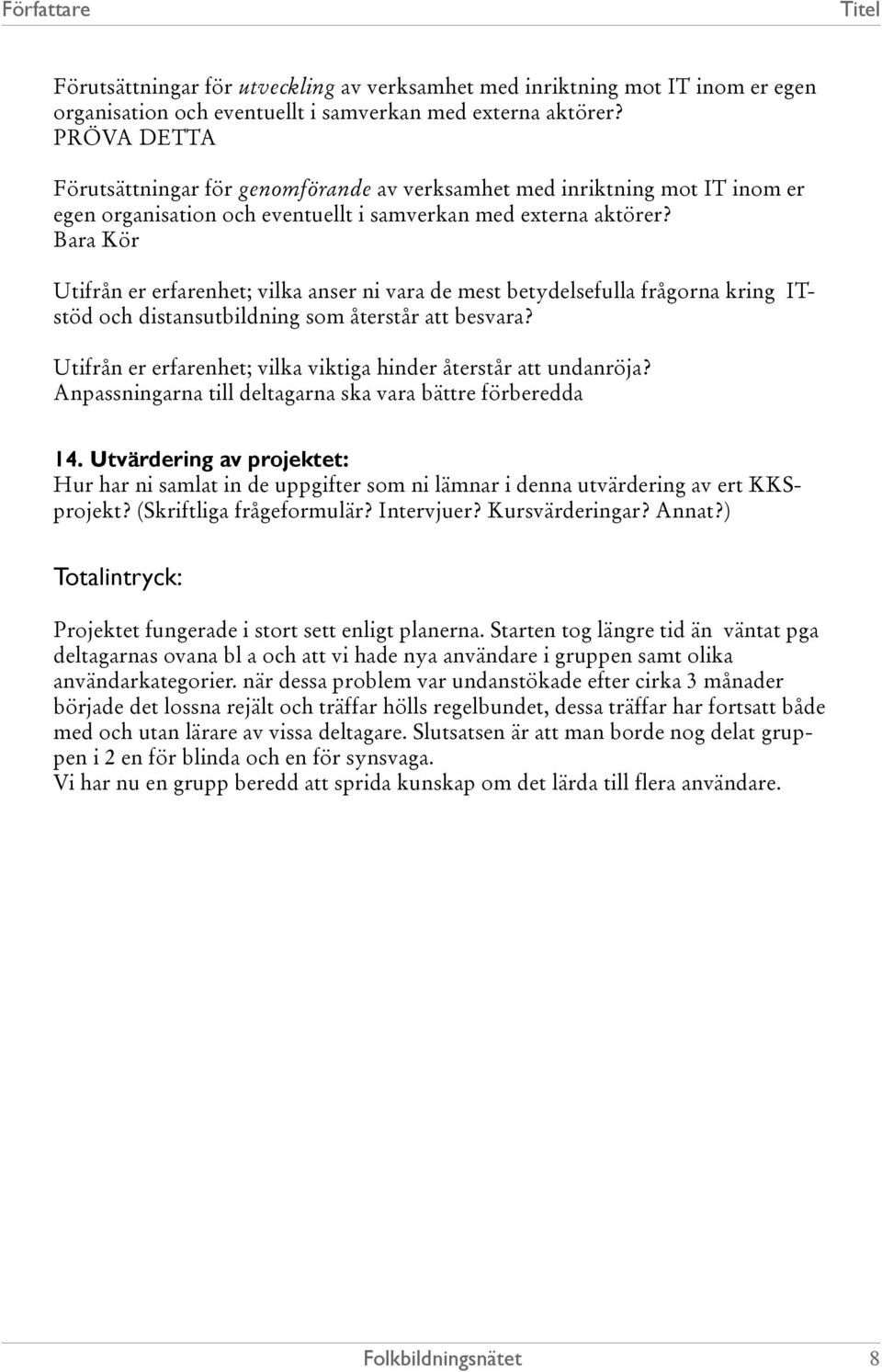 Bara Kör Utifrån er erfarenhet; vilka anser ni vara de mest betydelsefulla frågorna kring ITstöd och distansutbildning som återstår att besvara?