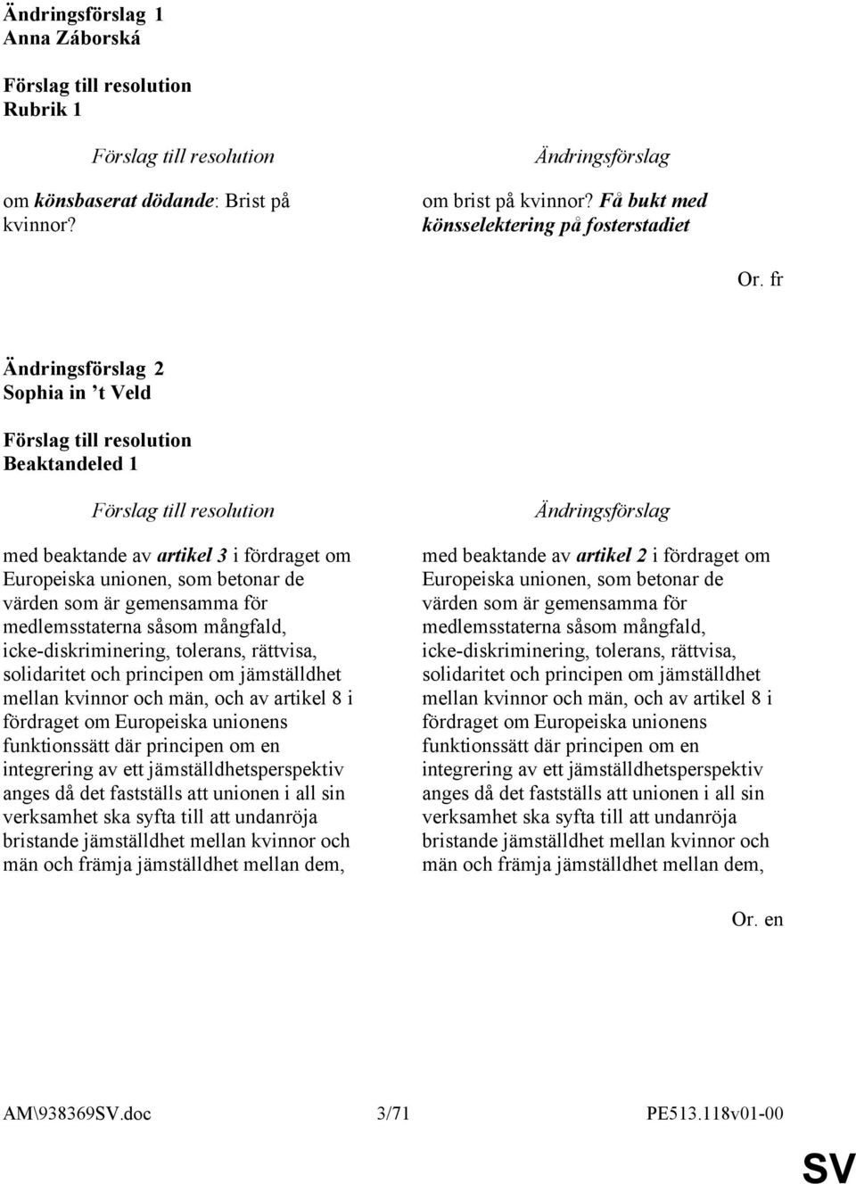 medlemsstaterna såsom mångfald, icke-diskriminering, tolerans, rättvisa, solidaritet och principen om jämställdhet mellan kvinnor och män, och av artikel 8 i fördraget om Europeiska unionens