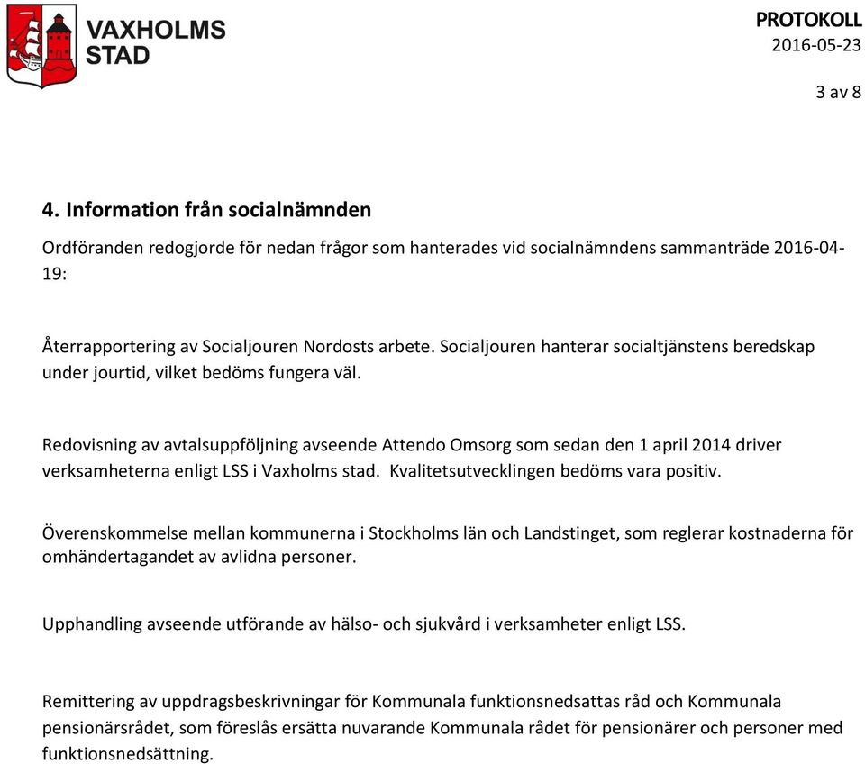 Redovisning av avtalsuppföljning avseende Attendo Omsorg som sedan den 1 april 2014 driver verksamheterna enligt LSS i Vaxholms stad. Kvalitetsutvecklingen bedöms vara positiv.