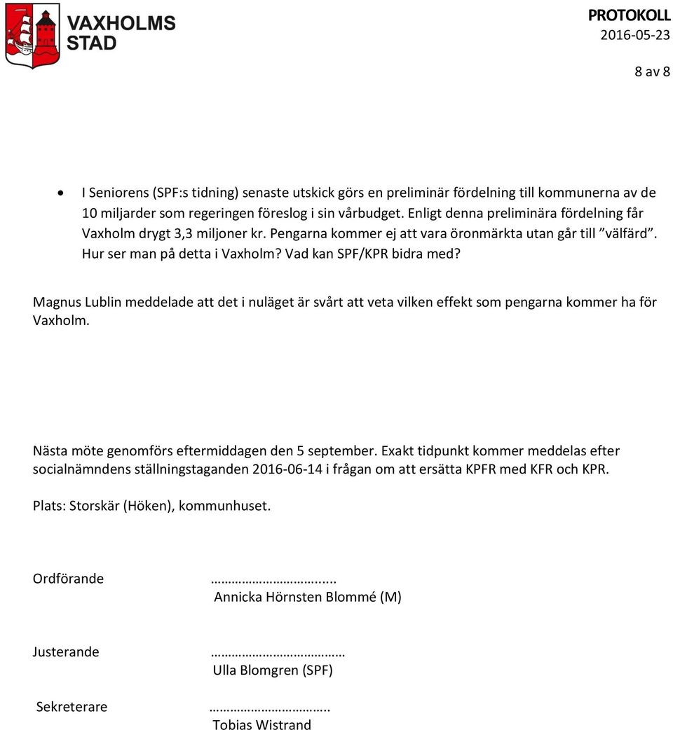 Magnus Lublin meddelade att det i nuläget är svårt att veta vilken effekt som pengarna kommer ha för Vaxholm. Nästa möte genomförs eftermiddagen den 5 september.