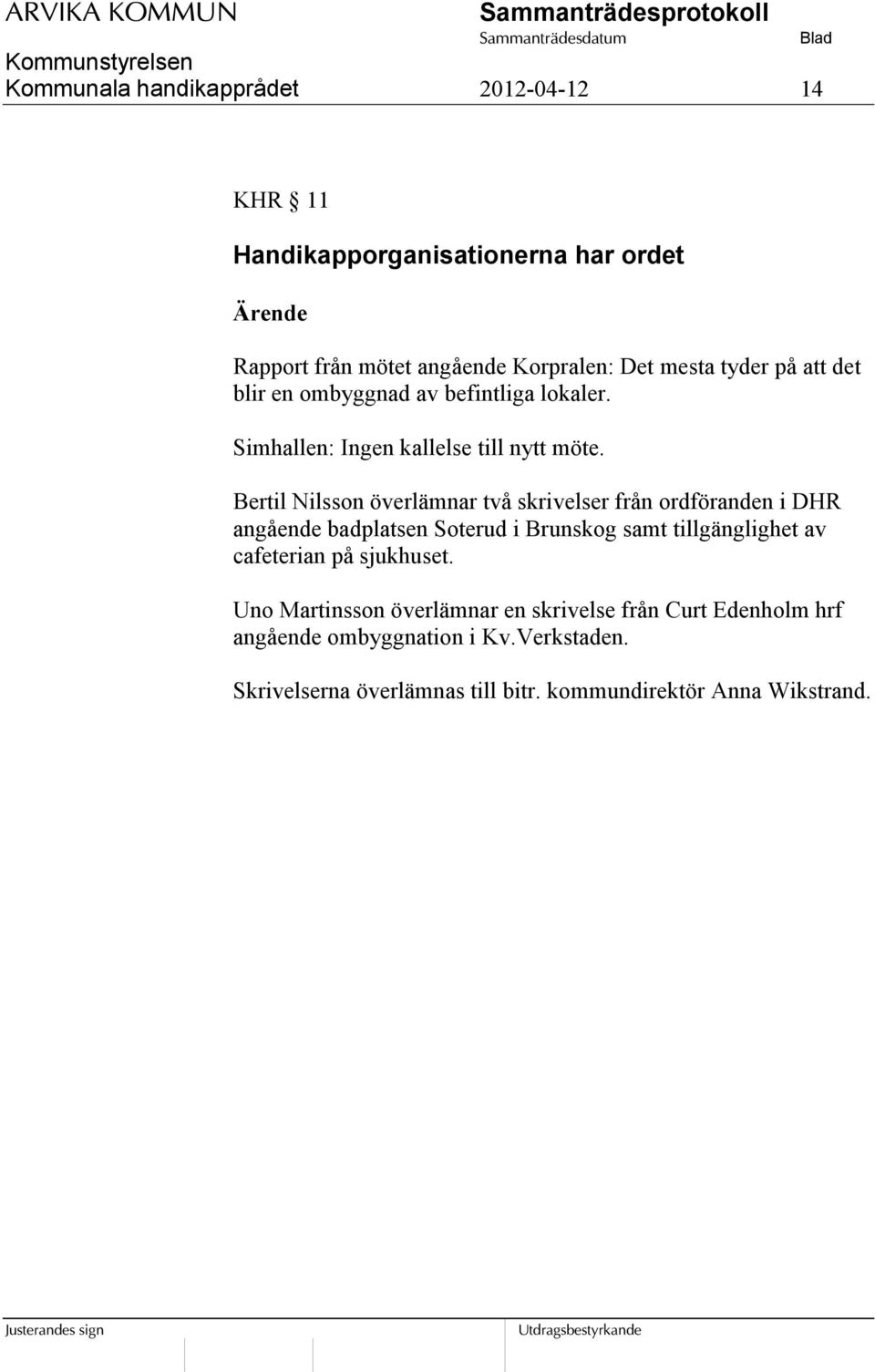 Bertil Nilsson överlämnar två skrivelser från ordföranden i DHR angående badplatsen Soterud i Brunskog samt tillgänglighet av cafeterian