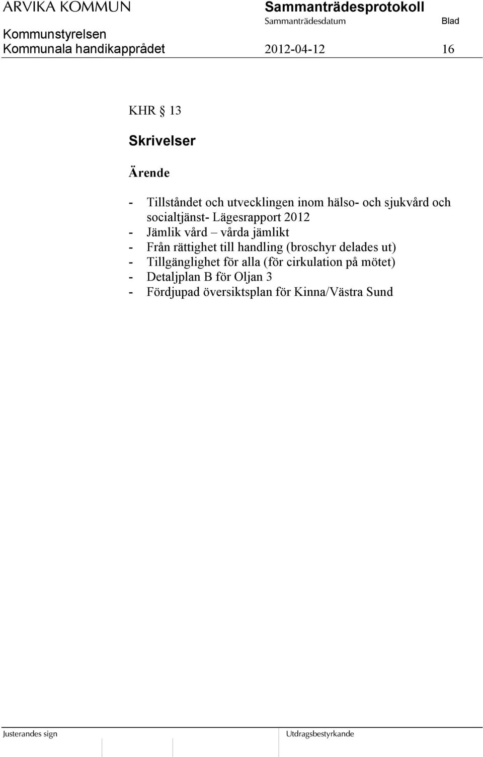 - Från rättighet till handling (broschyr delades ut) - Tillgänglighet för alla (för