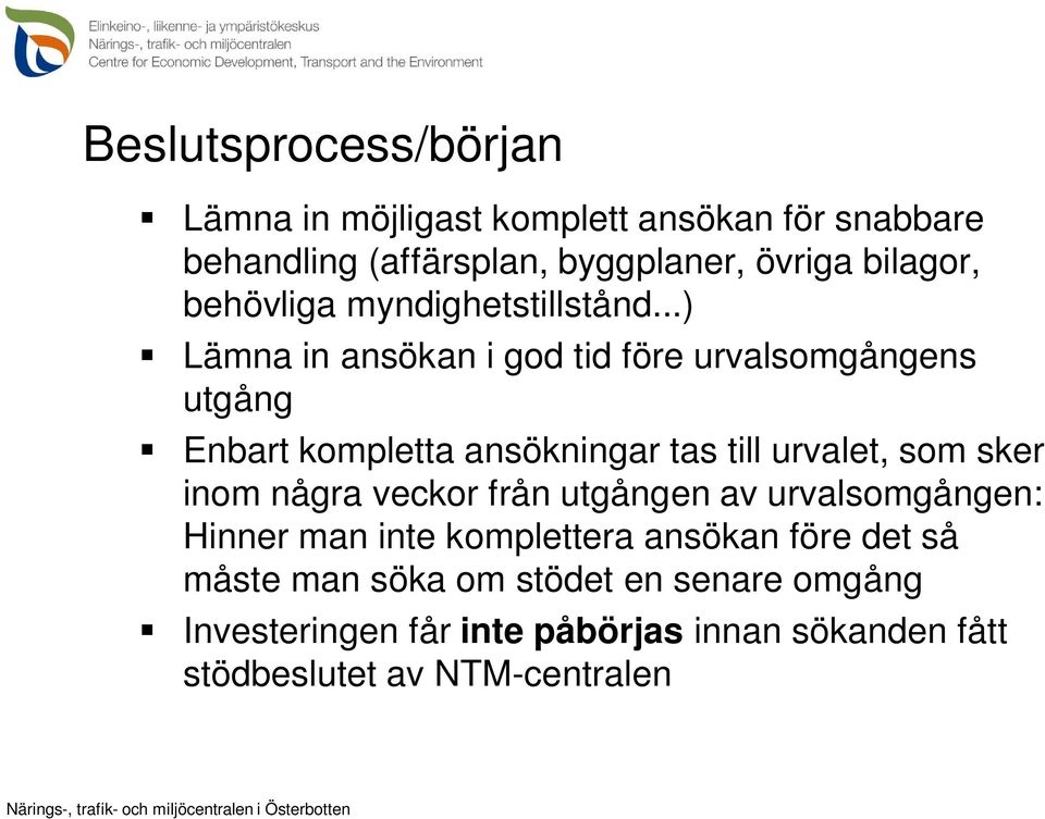 ..) Lämna in ansökan i god tid före urvalsomgångens utgång Enbart kompletta ansökningar tas till urvalet, som sker inom