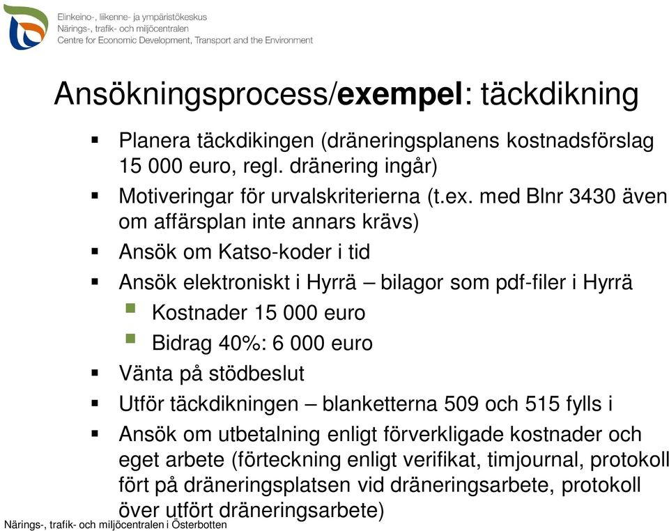 med Blnr 3430 även om affärsplan inte annars krävs) Ansök om Katso-koder i tid Ansök elektroniskt i Hyrrä bilagor som pdf-filer i Hyrrä Kostnader 15 000 euro