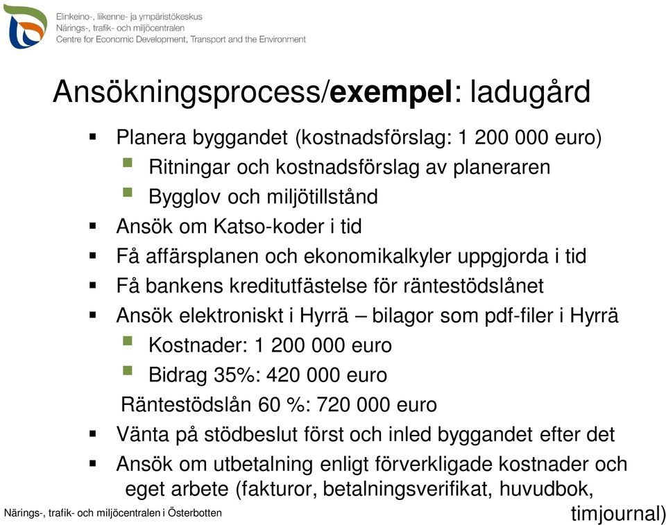 elektroniskt i Hyrrä bilagor som pdf-filer i Hyrrä Kostnader: 1 200 000 euro Bidrag 35%: 420 000 euro Räntestödslån 60 %: 720 000 euro Vänta på