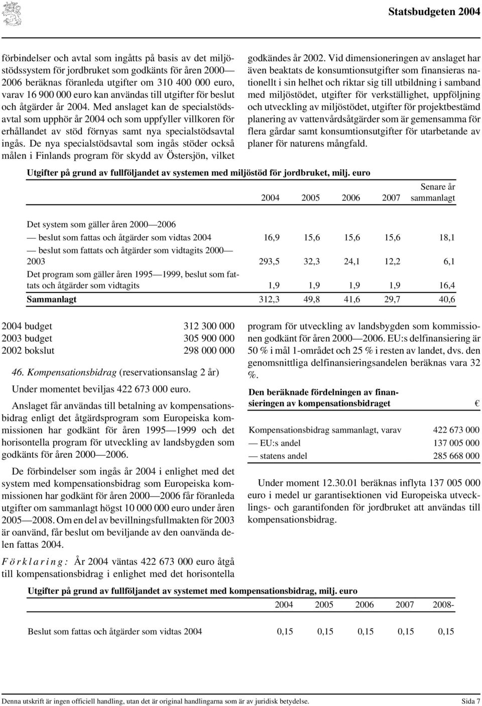 De nya specialstödsavtal som ingås stöder också målen i Finlands program för skydd av Östersjön, vilket godkändes år 2002.