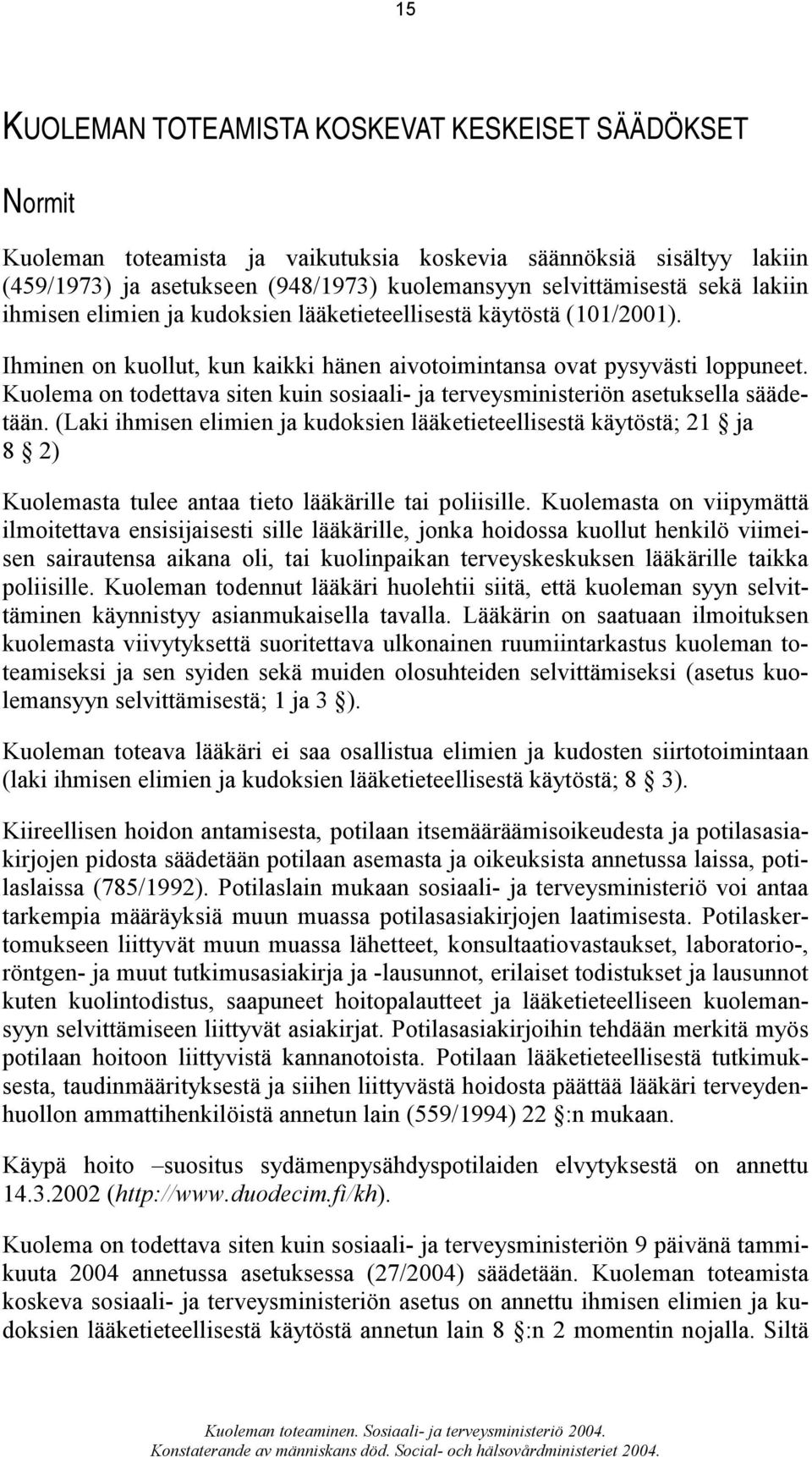 Kuolema on todettava siten kuin sosiaali- ja terveysministeriön asetuksella säädetään.