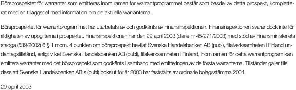 Finansinspektionen har den 29 april 2003 (diarie nr 45/271/2003) med stöd av Finansministeriets stadga (539/2002) 6 1 mom.