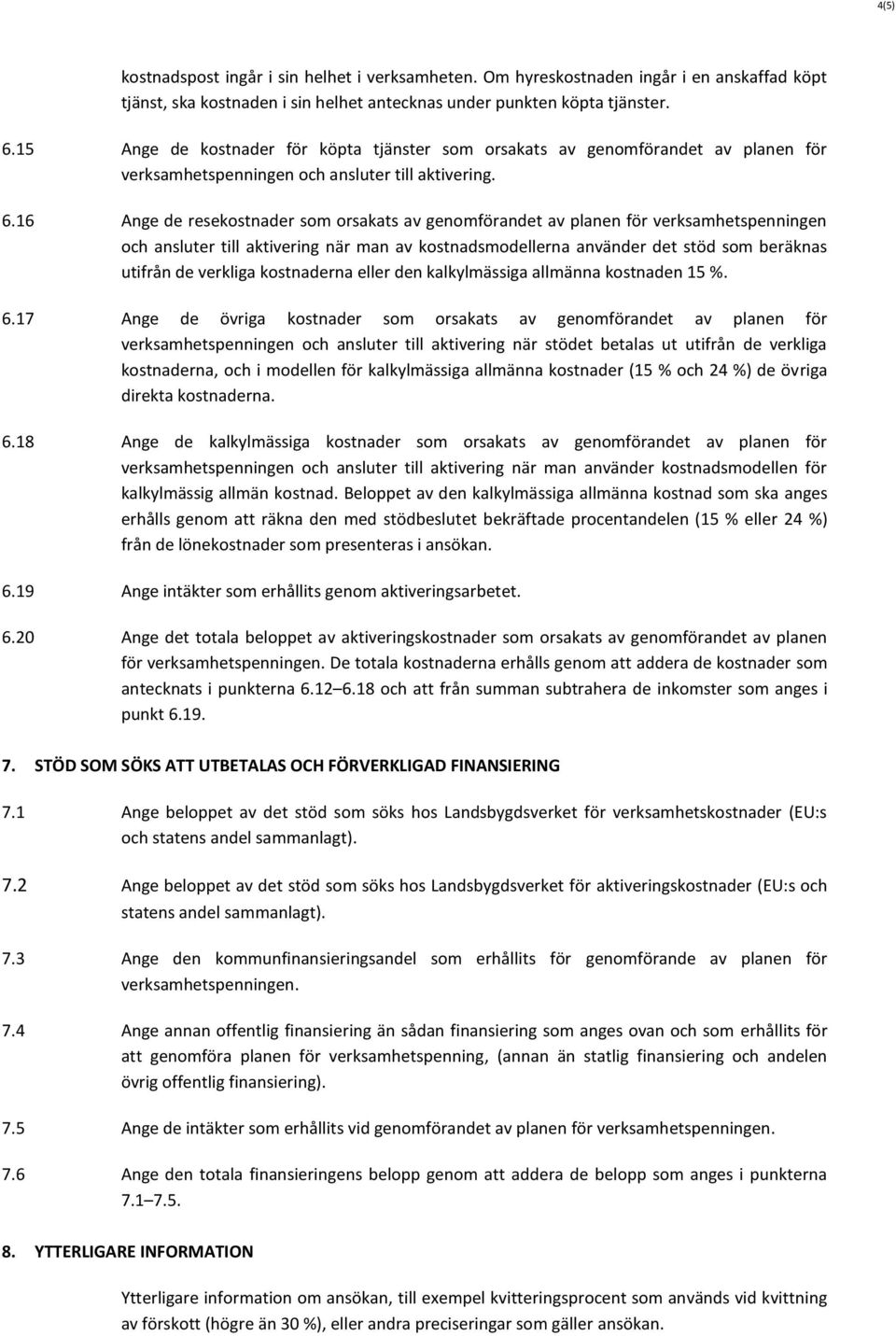 16 Ange de resekostnader som orsakats av genomförandet av planen för verksamhetspenningen och ansluter till aktivering när man av kostnadsmodellerna använder det stöd som beräknas utifrån de verkliga