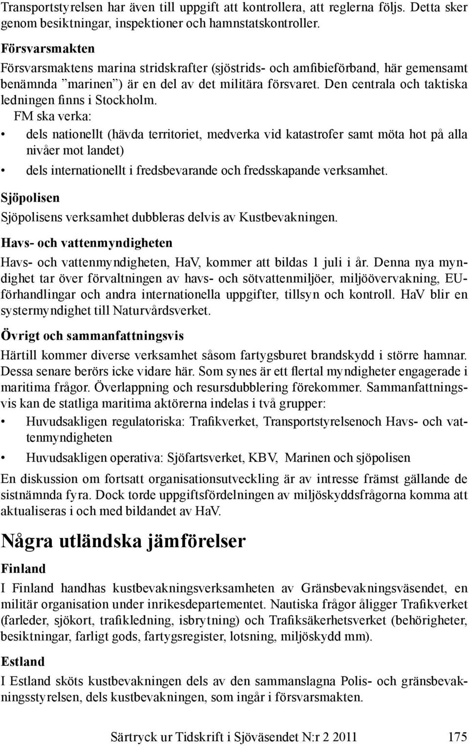 Den centrala och taktiska ledningen finns i Stockholm.