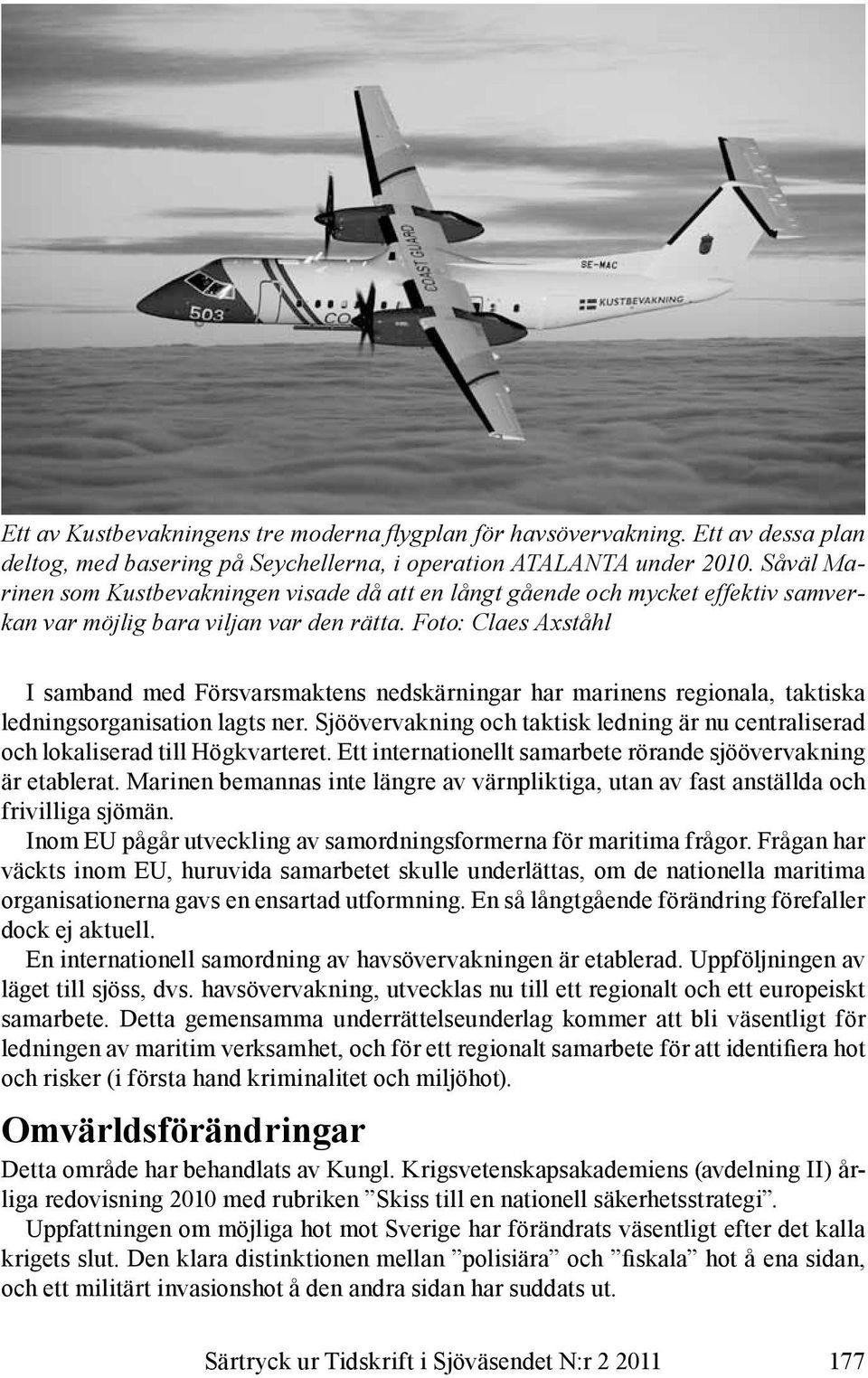 Foto: Claes Axståhl I samband med Försvarsmaktens nedskärningar har marinens regionala, taktiska ledningsorganisation lagts ner.