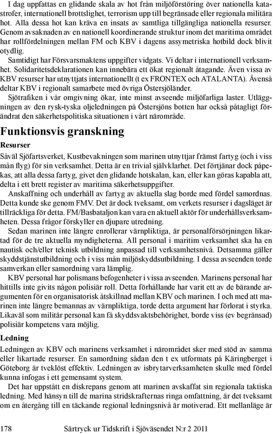 Genom avsaknaden av en nationell koordinerande struktur inom det maritima området har rollfördelningen mellan FM och KBV i dagens assymetriska hotbild dock blivit otydlig.