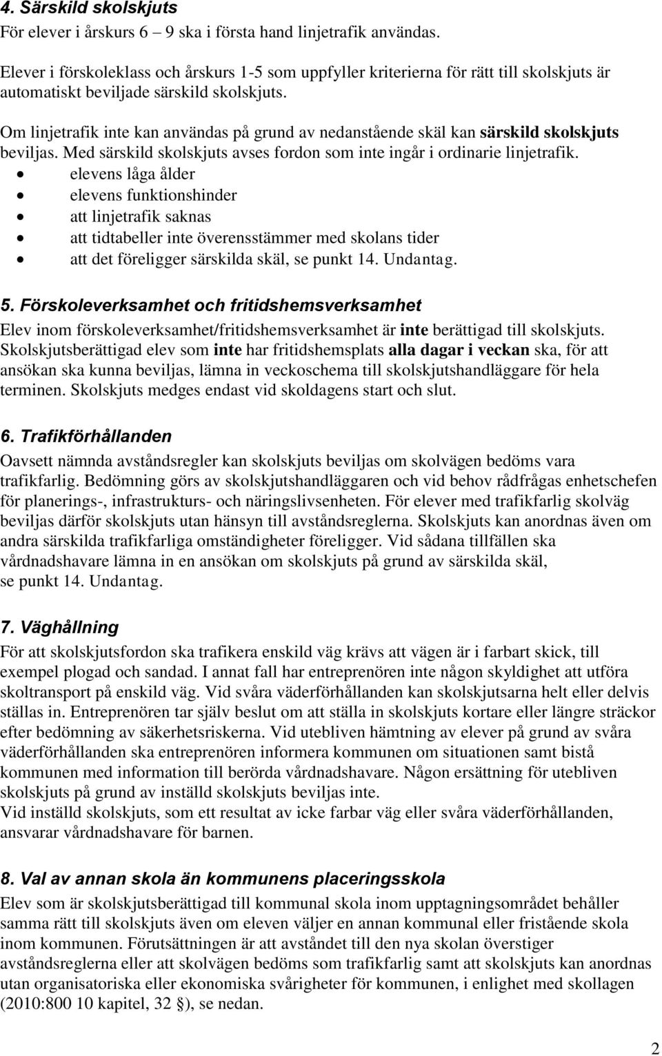 Om linjetrafik inte kan användas på grund av nedanstående skäl kan särskild skolskjuts beviljas. Med särskild skolskjuts avses fordon som inte ingår i ordinarie linjetrafik.