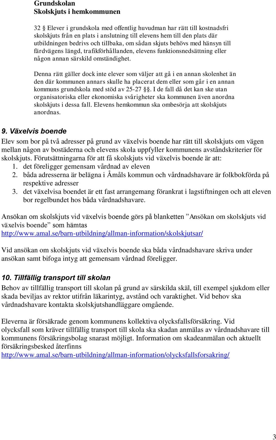 Denna rätt gäller dock inte elever som väljer att gå i en annan skolenhet än den där kommunen annars skulle ha placerat dem eller som går i en annan kommuns grundskola med stöd av 25-27.