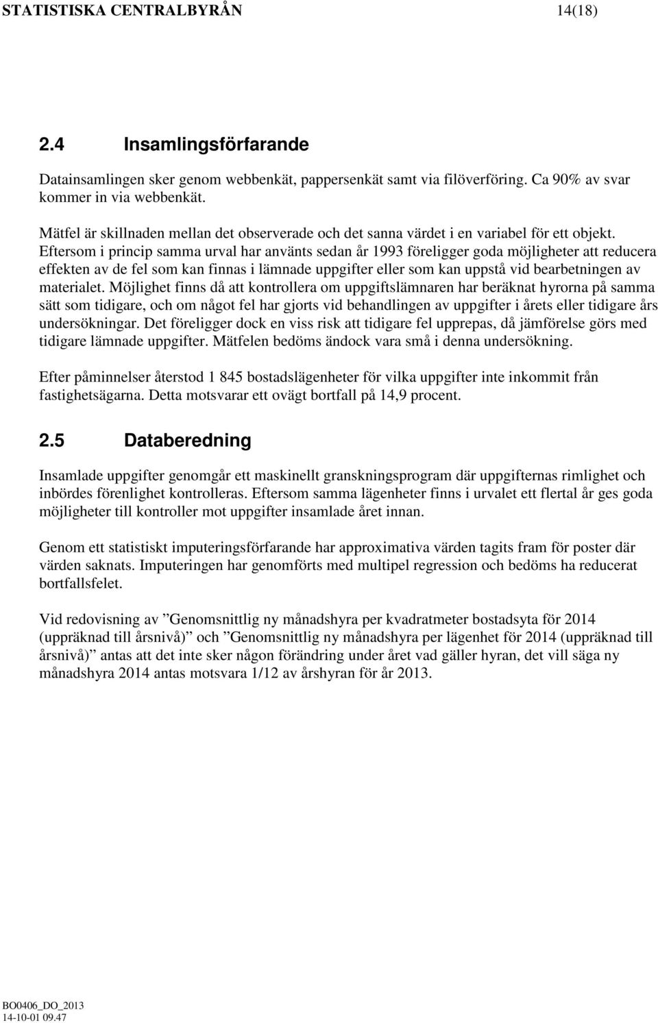 Eftersom i princip samma urval har använts sedan år 1993 föreligger goda möjligheter att reducera effekten av de fel som kan finnas i lämnade uppgifter eller som kan uppstå vid bearbetningen av