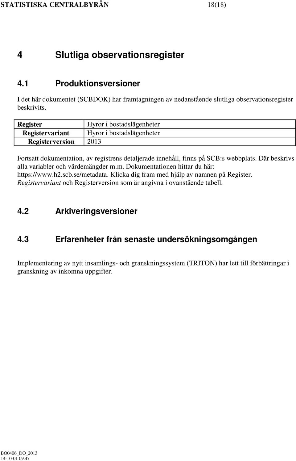 Där beskrivs alla variabler och värdemängder m.m. Dokumentationen hittar du här: https://www.h2.scb.se/metadata.