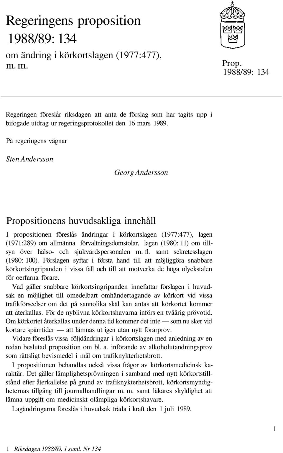 På regeringens vägnar Sten Andersson Georg Andersson Propositionens huvudsakliga innehåll I propositionen föreslås ändringar i körkortslagen (1977:477), lagen (1971:289) om allmänna