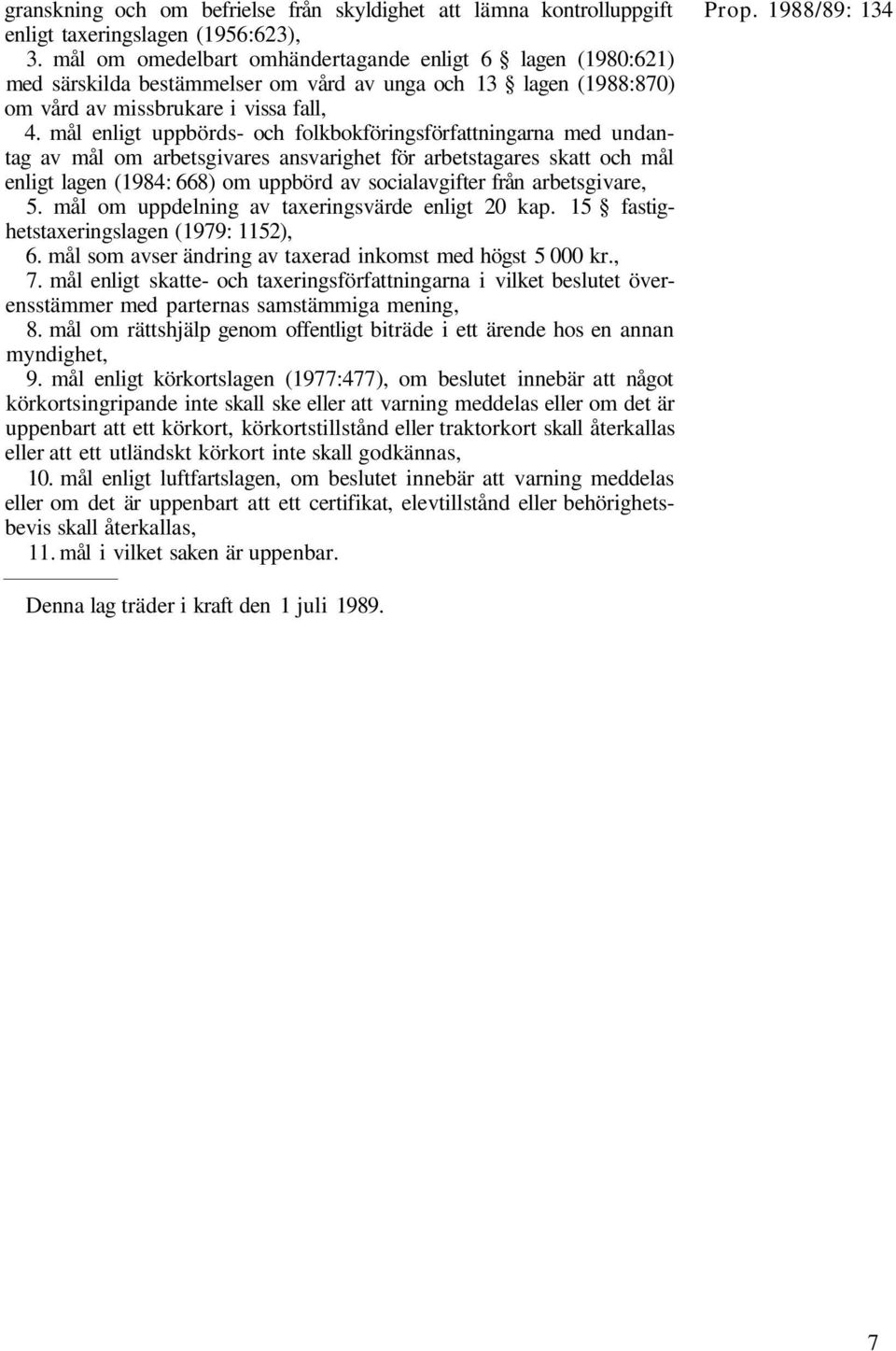 mål enligt uppbörds- och folkbokföringsförfattningarna med undantag av mål om arbetsgivares ansvarighet för arbetstagares skatt och mål enligt lagen (1984: 668) om uppbörd av socialavgifter från