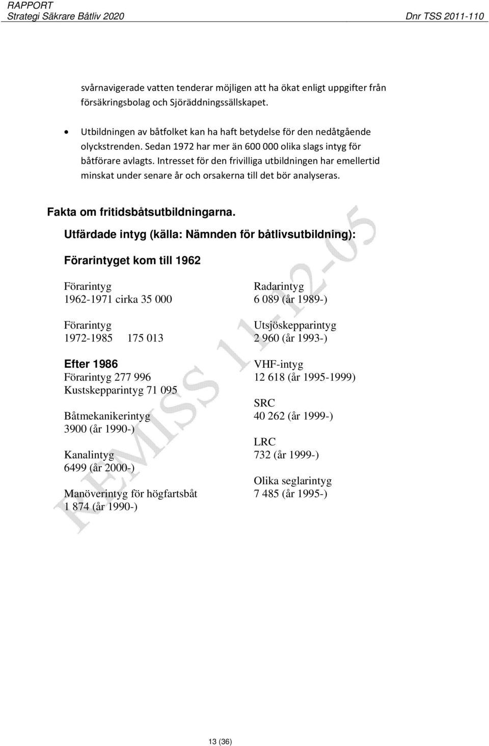 Intresset för den frivilliga utbildningen har emellertid minskat under senare år och orsakerna till det bör analyseras. Fakta om fritidsbåtsutbildningarna.
