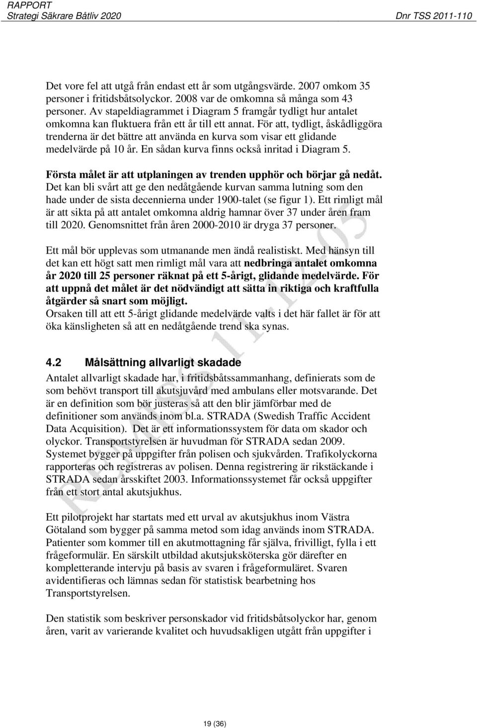 För att, tydligt, åskådliggöra trenderna är det bättre att använda en kurva som visar ett glidande medelvärde på 10 år. En sådan kurva finns också inritad i Diagram 5.