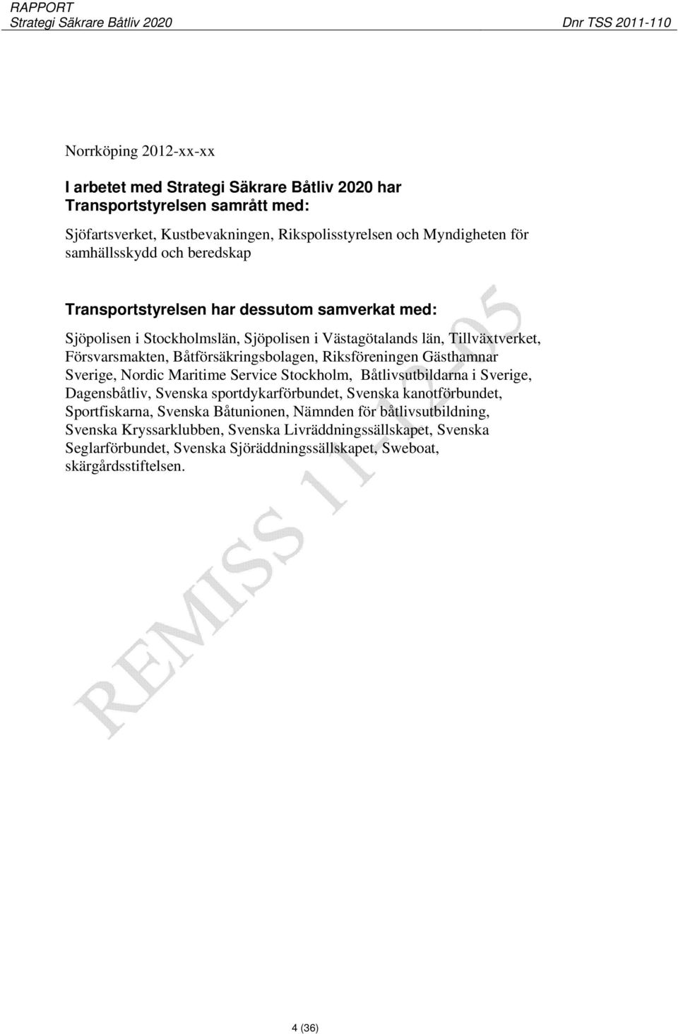 Riksföreningen Gästhamnar Sverige, Nordic Maritime Service Stockholm, Båtlivsutbildarna i Sverige, Dagensbåtliv, Svenska sportdykarförbundet, Svenska kanotförbundet, Sportfiskarna,