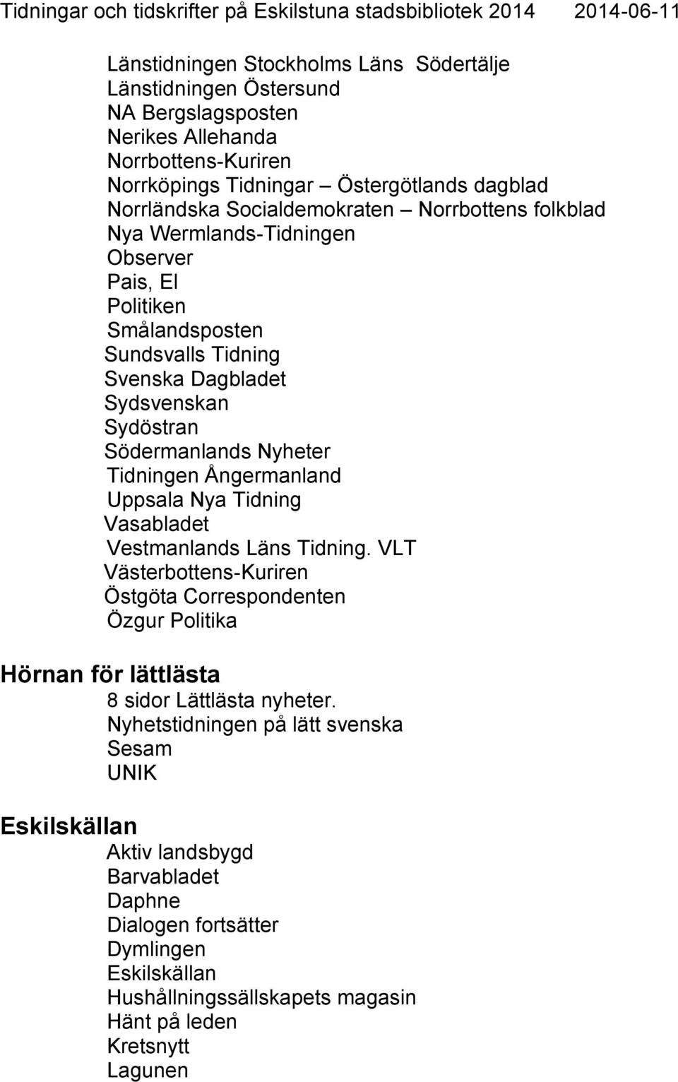 Tidningen Ångermanland Uppsala Nya Tidning Vasabladet Vestmanlands Läns Tidning. VLT Västerbottens-Kuriren Östgöta Correspondenten Özgur a Hörnan för lättlästa 8 sidor Lättlästa nyheter.