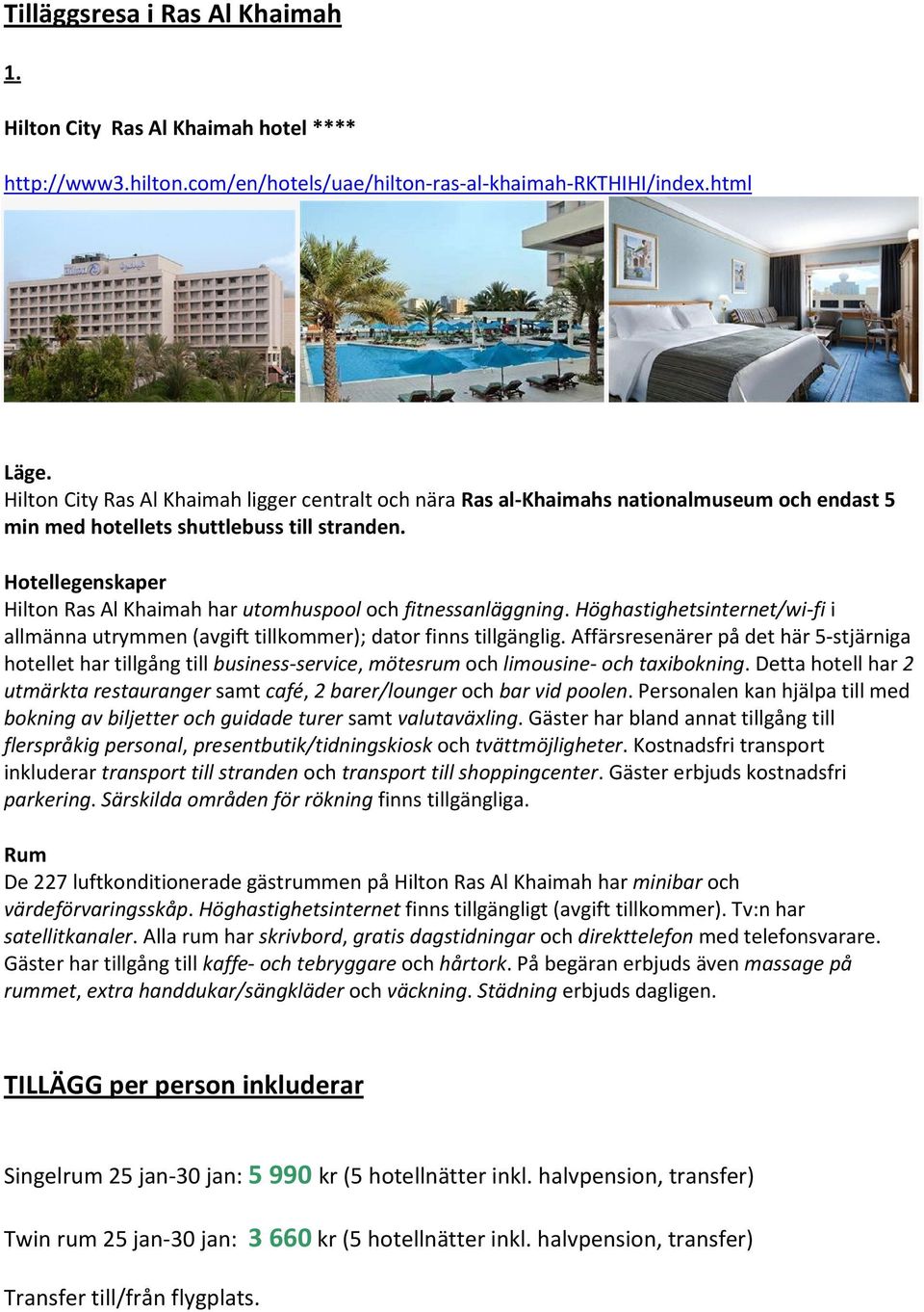 Hotellegenskaper Hilton Ras Al Khaimah har utomhuspool och fitnessanläggning. Höghastighetsinternet/wi-fi i allmänna utrymmen (avgift tillkommer); dator finns tillgänglig.