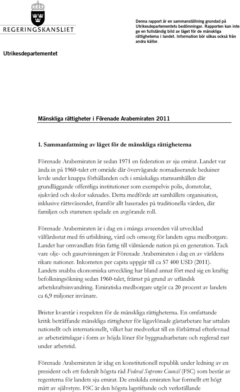 Sammanfattning av läget för de mänskliga rättigheterna Förenade Arabemiraten är sedan 1971 en federation av sju emirat.