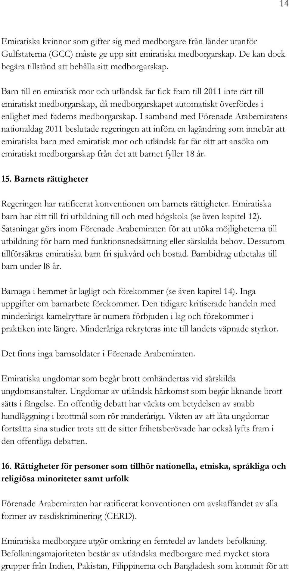 I samband med Förenade Arabemiratens nationaldag 2011 beslutade regeringen att införa en lagändring som innebär att emiratiska barn med emiratisk mor och utländsk far får rätt att ansöka om