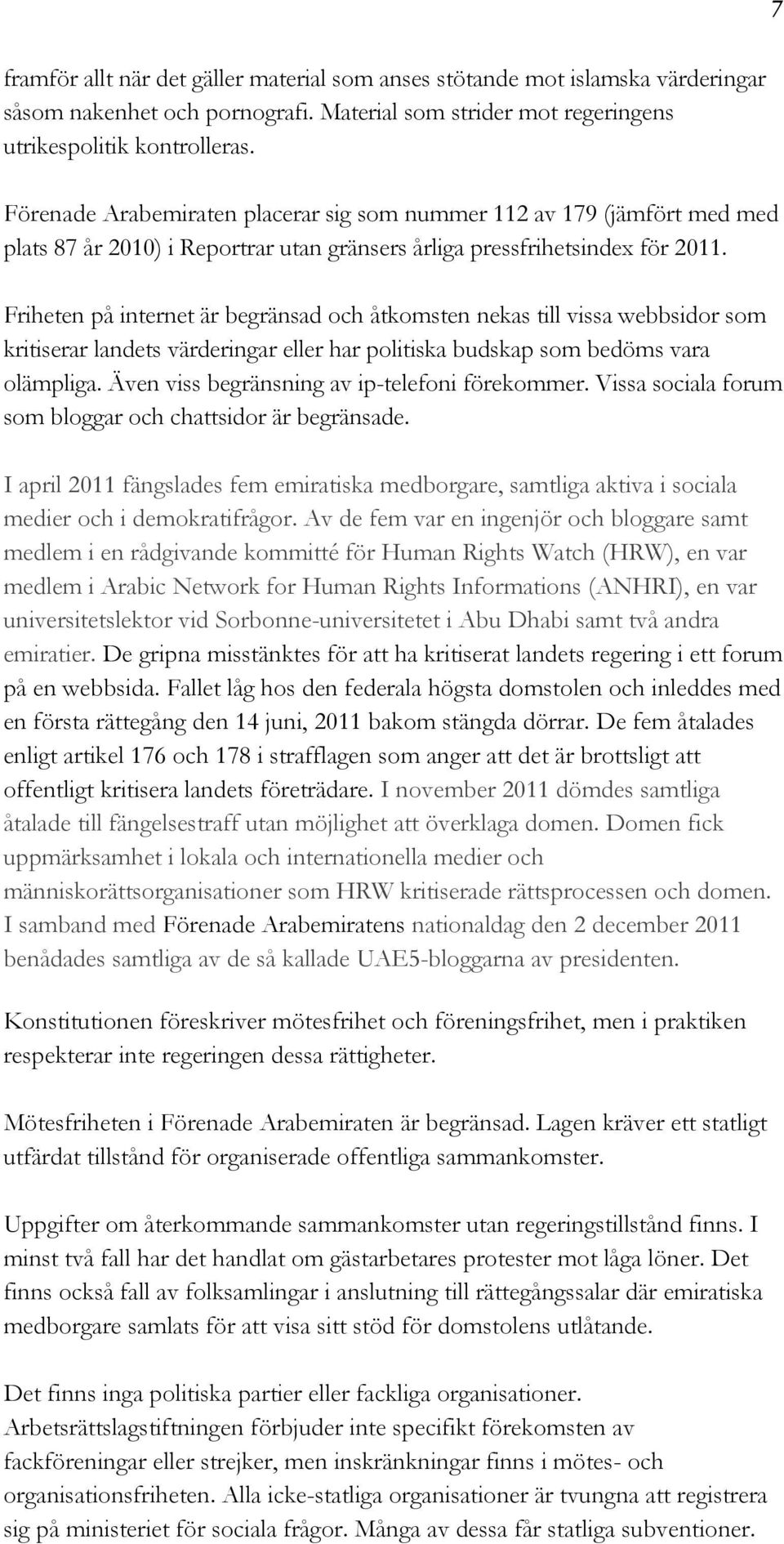 Friheten på internet är begränsad och åtkomsten nekas till vissa webbsidor som kritiserar landets värderingar eller har politiska budskap som bedöms vara olämpliga.