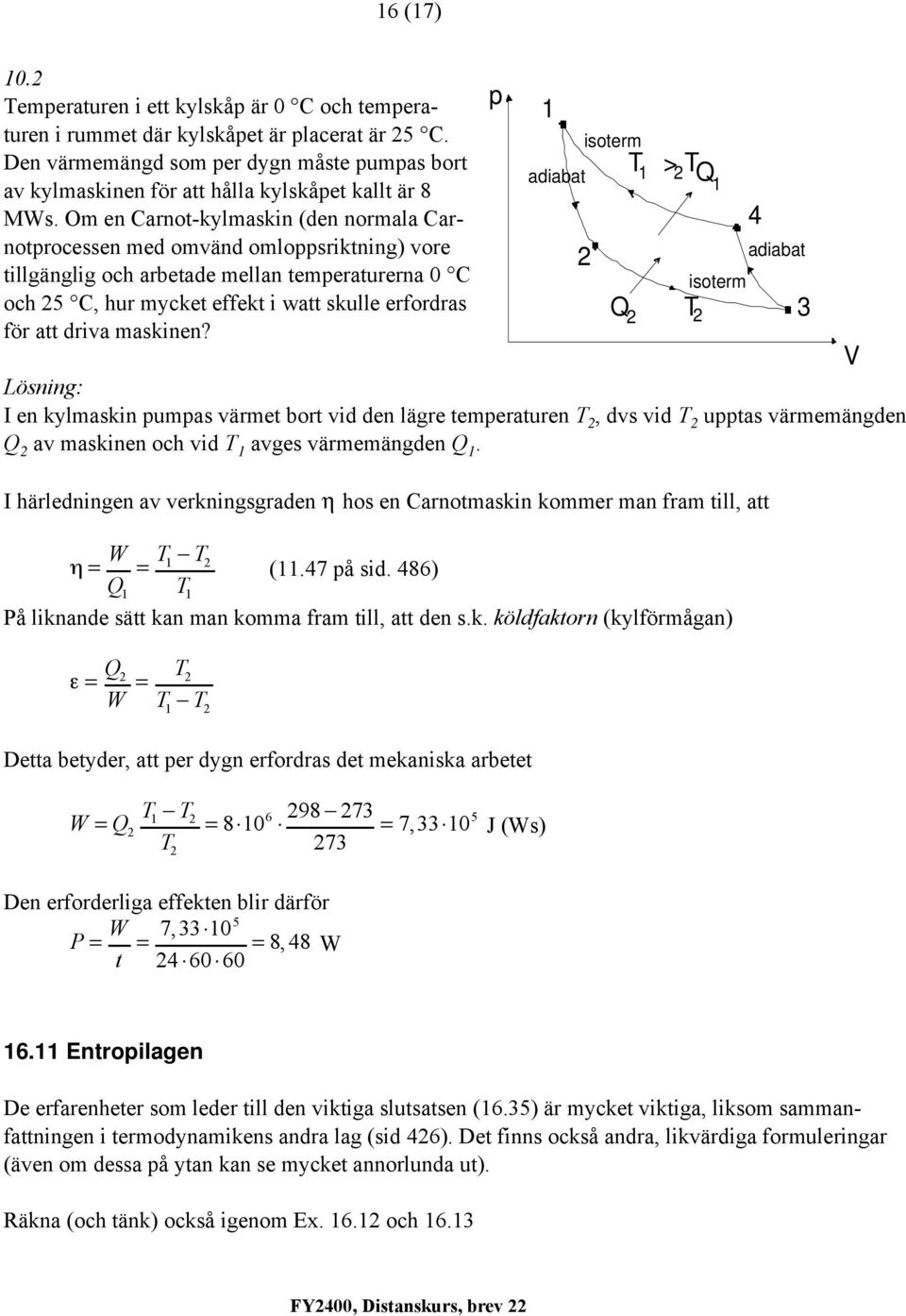 Om en Carnot-kylmaskin (den normala Carnotrocessen med omvänd omlosriktning) vore adiabat 4 tillgänglig och arbetade mellan temeraturerna 0 C isoterm och 5 C, hur mycket effekt i watt skulle