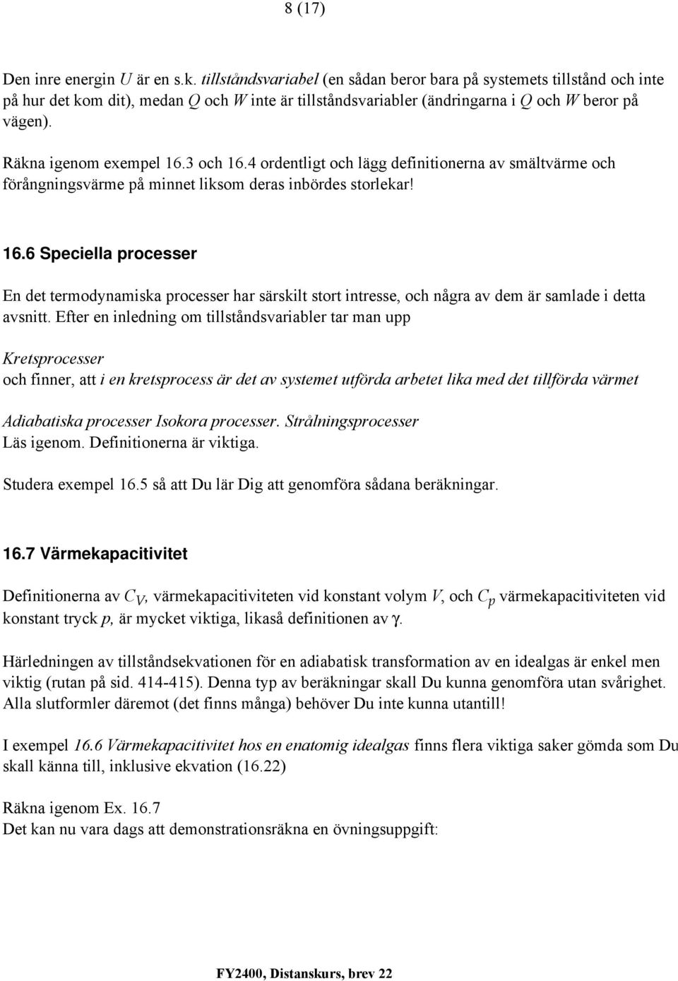 3 och 6.4 ordentligt och lägg definitionerna av smältvärme och förångningsvärme å minnet liksom deras inbördes storlekar! 6.6 Seciella rocesser En det termodynamiska rocesser har särskilt stort intresse, och några av dem är samlade i detta avsnitt.