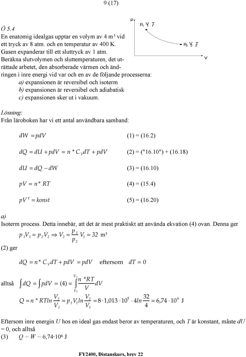 exansionen är reversibel och adiabatisk c) exansionen sker ut i vakuum. Lösning: Från läroboken har vi ett antal användbara samband: dw = d () = (6.) dq = du + d = n * C d + d () = ("6.0") + (6.