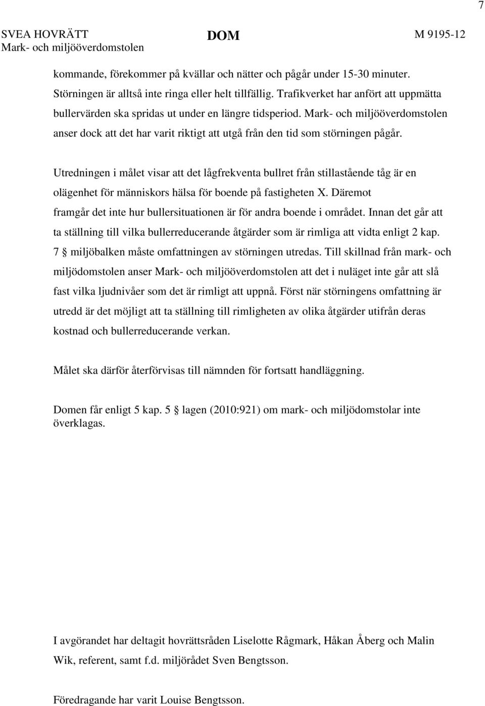 Utredningen i målet visar att det lågfrekventa bullret från stillastående tåg är en olägenhet för människors hälsa för boende på fastigheten X.