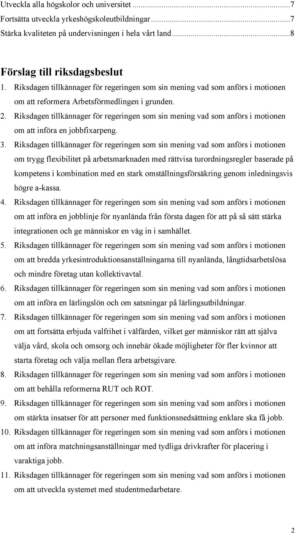 Riksdagen tillkännager för regeringen som sin mening vad som anförs i motionen om att införa en jobbfixarpeng. 3.