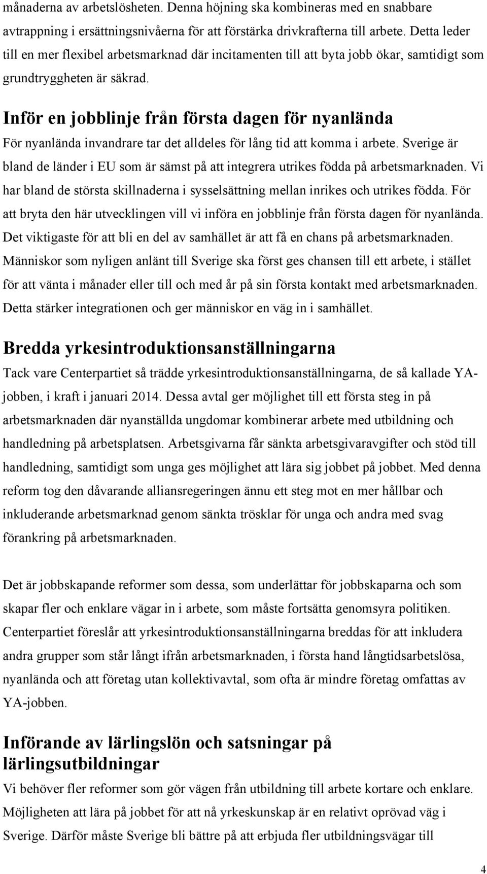 Inför en jobblinje från första dagen för nyanlända För nyanlända invandrare tar det alldeles för lång tid att komma i arbete.