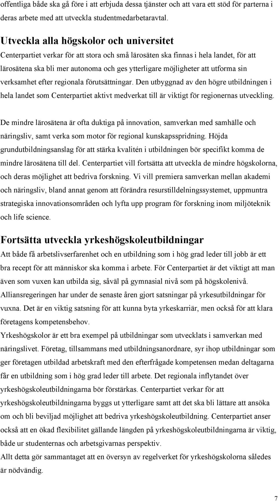 utforma sin verksamhet efter regionala förutsättningar. Den utbyggnad av den högre utbildningen i hela landet som Centerpartiet aktivt medverkat till är viktigt för regionernas utveckling.