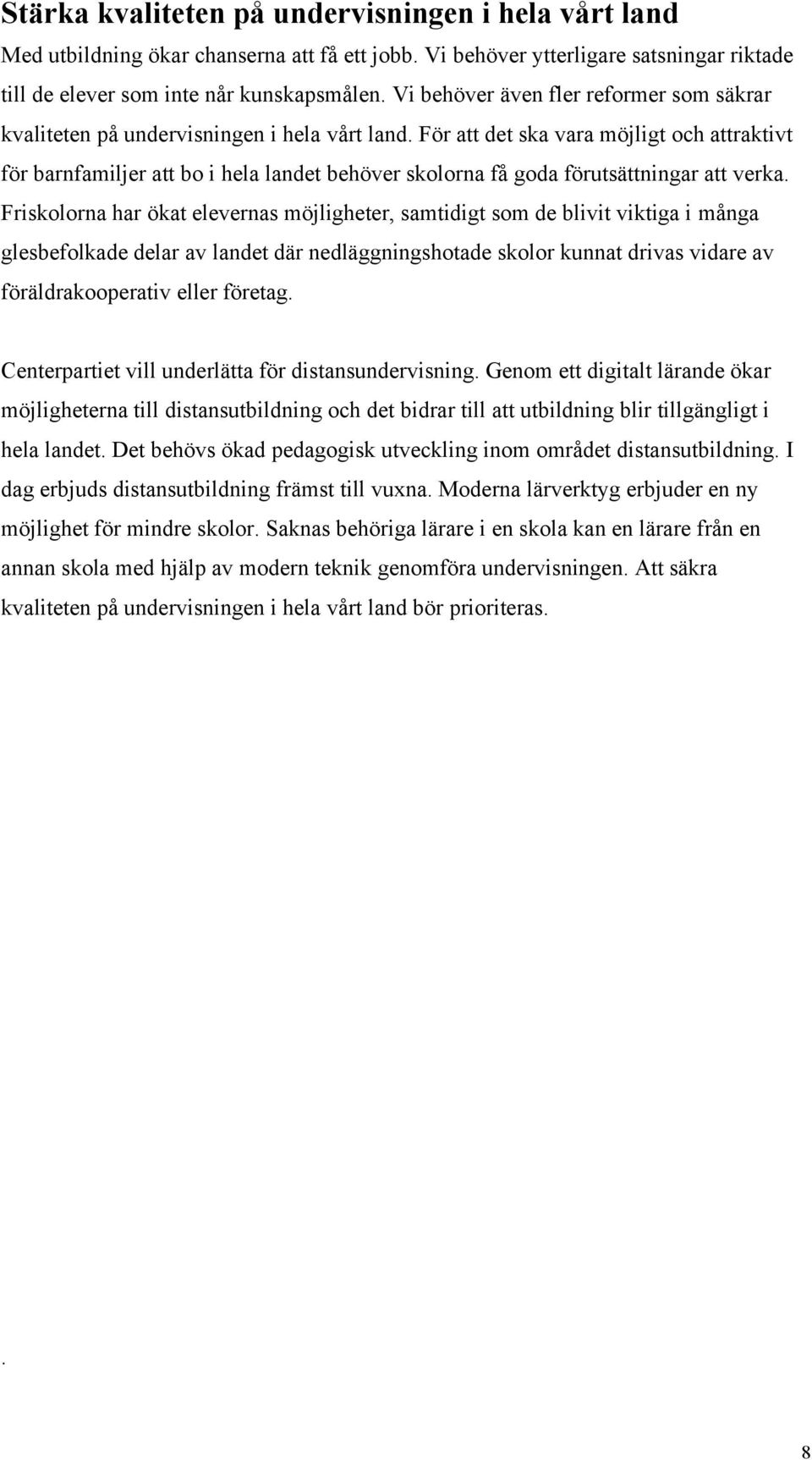 För att det ska vara möjligt och attraktivt för barnfamiljer att bo i hela landet behöver skolorna få goda förutsättningar att verka.