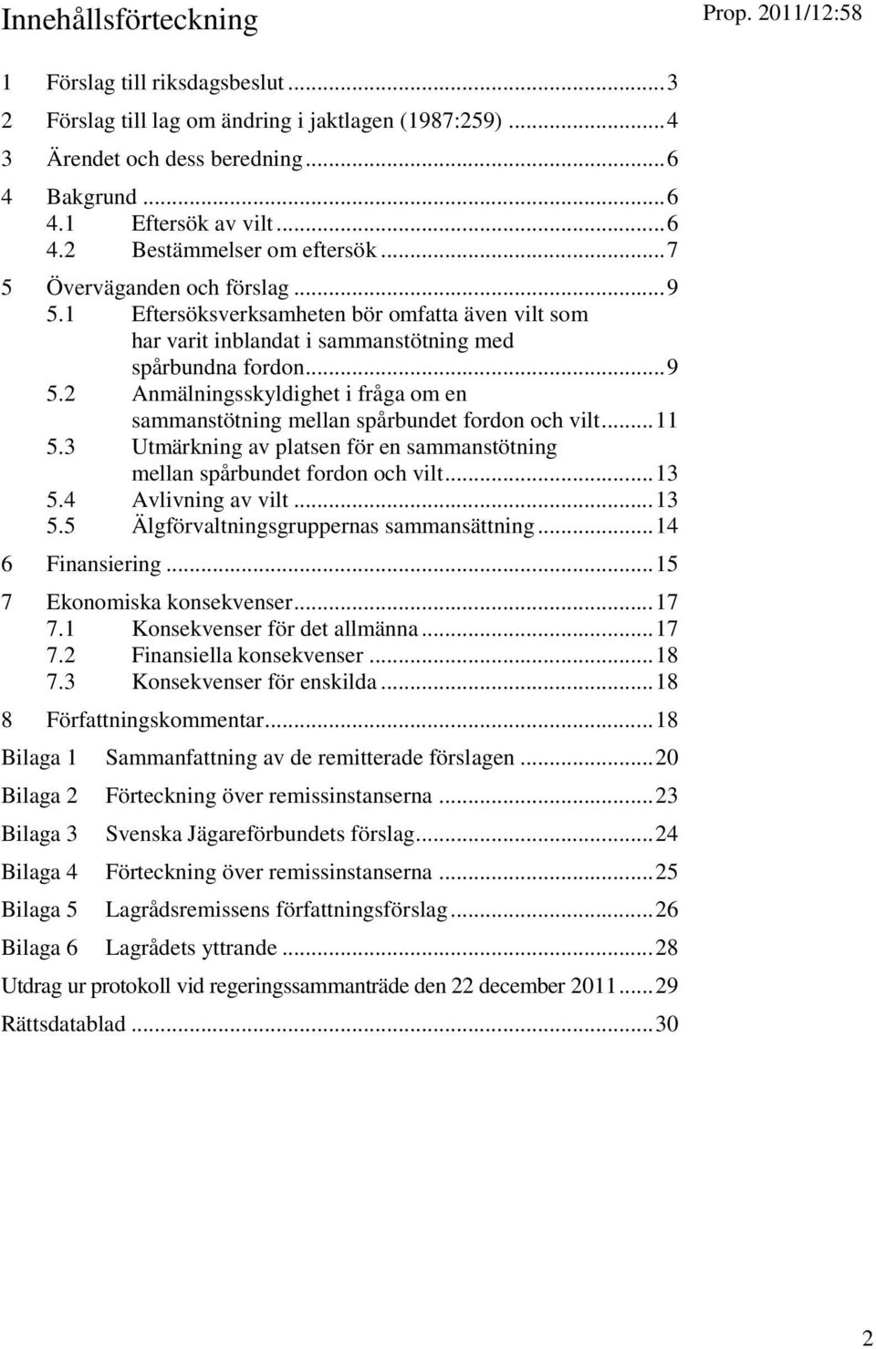 .. 11 5.3 Utmärkning av platsen för en sammanstötning mellan spårbundet fordon och vilt... 13 5.4 Avlivning av vilt... 13 5.5 Älgförvaltningsgruppernas sammansättning... 14 6 Finansiering.