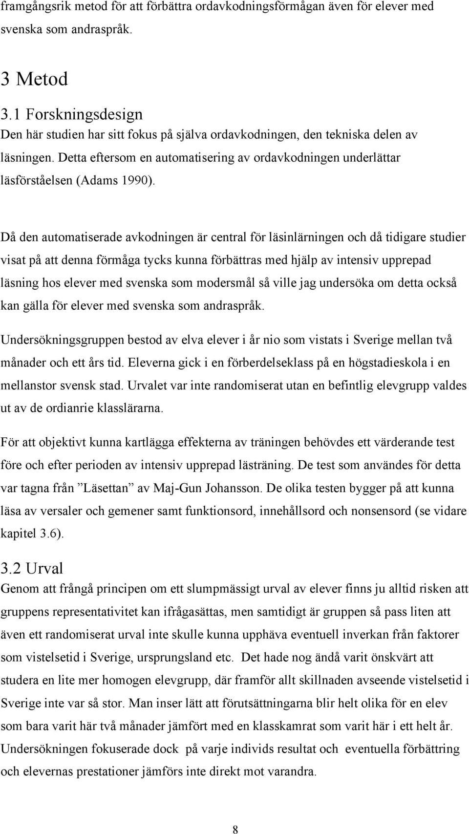 Då den automatiserade avkodningen är central för läsinlärningen och då tidigare studier visat på att denna förmåga tycks kunna förbättras med hjälp av intensiv upprepad läsning hos elever med svenska
