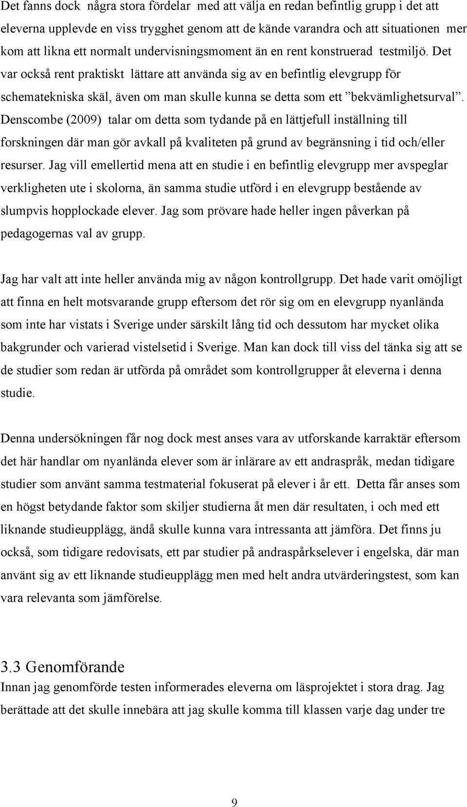 Det var också rent praktiskt lättare att använda sig av en befintlig elevgrupp för schematekniska skäl, även om man skulle kunna se detta som ett bekvämlighetsurval.