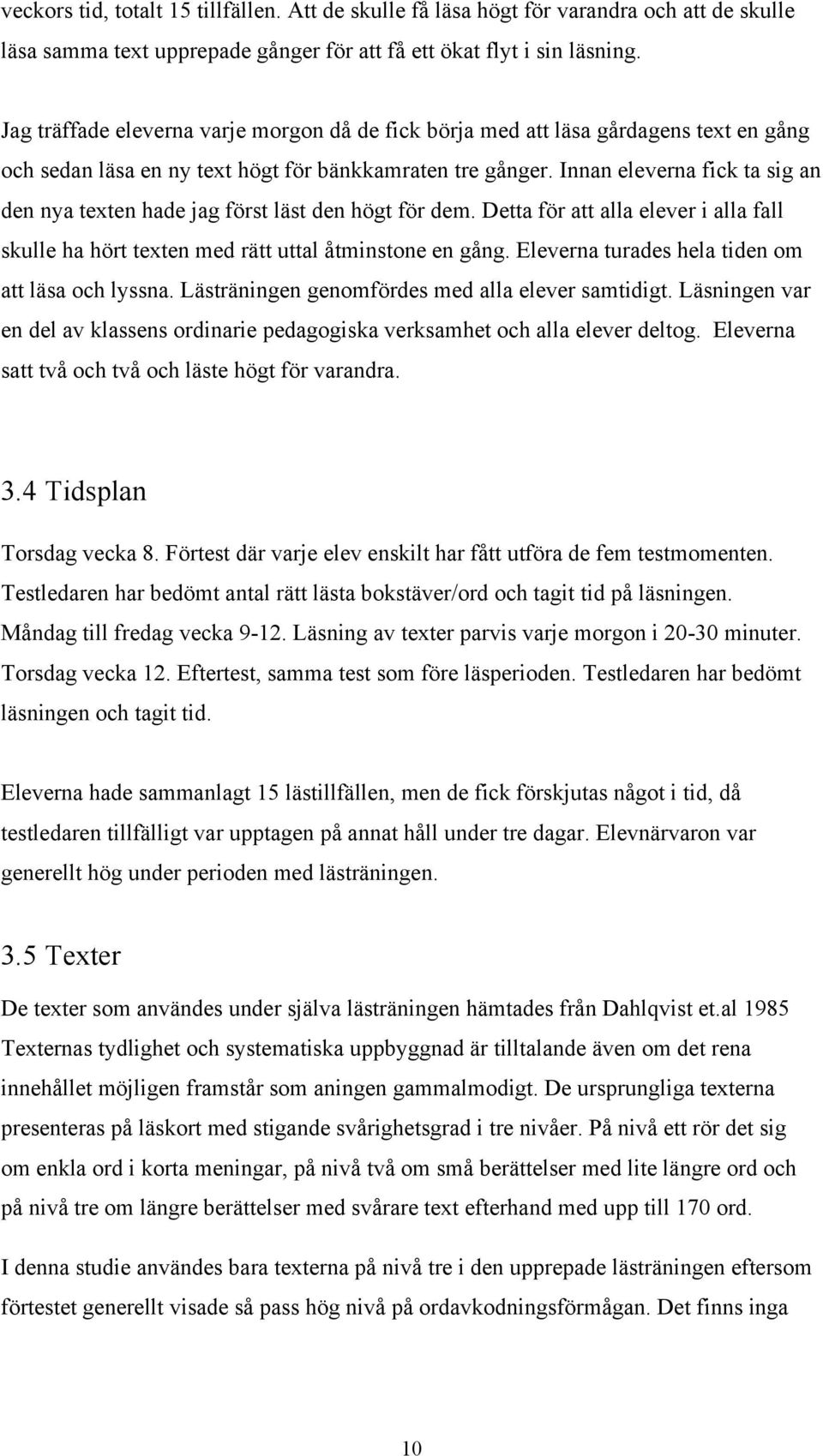 Innan eleverna fick ta sig an den nya texten hade jag först läst den högt för dem. Detta för att alla elever i alla fall skulle ha hört texten med rätt uttal åtminstone en gång.