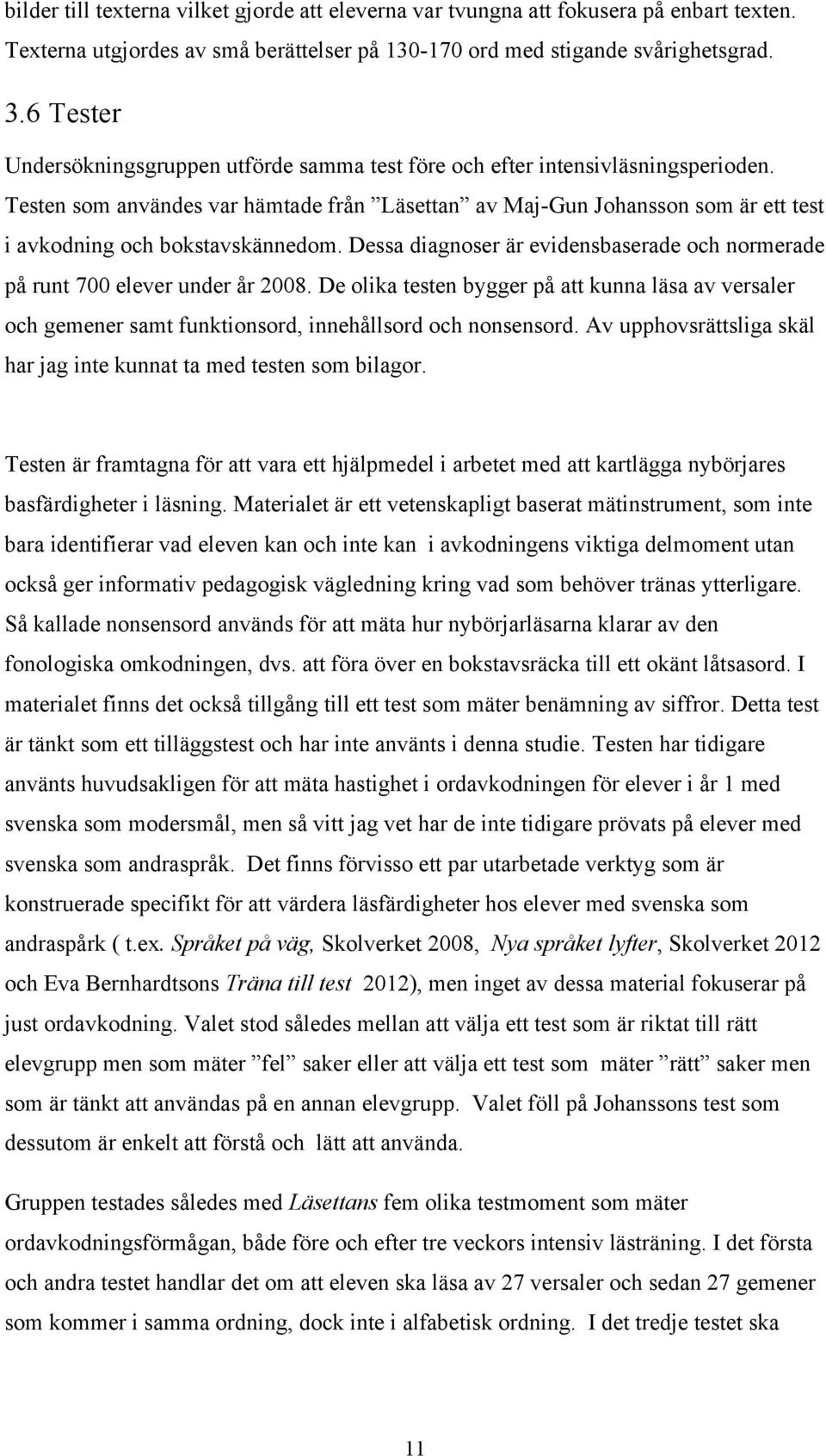 Testen som användes var hämtade från Läsettan av Maj-Gun Johansson som är ett test i avkodning och bokstavskännedom. Dessa diagnoser är evidensbaserade och normerade på runt 700 elever under år 2008.